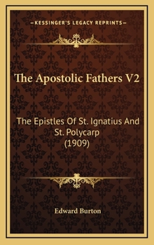 Hardcover The Apostolic Fathers V2: The Epistles Of St. Ignatius And St. Polycarp (1909) Book