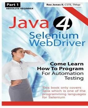 Paperback Absolute Beginner (Part 1) Java 4 Selenium WebDriver: Come Learn How To Program For Automation Testing (Black & White Edition) Book