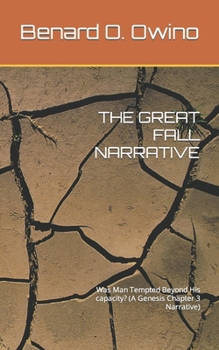 Paperback The Great Fall Narrative: Was Man Tempted Beyond His capacity? (A Genesis Chapter 3 Narrative) Book