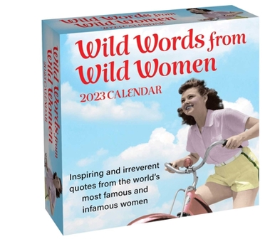 Calendar Wild Words from Wild Women 2023 Day-To-Day Calendar: Inspiring and Irreverent Quotes from the World's Most Famous and Infamous Women Book