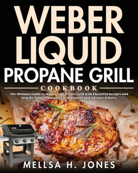 Paperback Weber Liquid Propane Grill Cookbook: The Ultimate Guide to Master Your Weber Grill with Flavorful Recipes and Step-by-Step Techniques for Beginners an Book