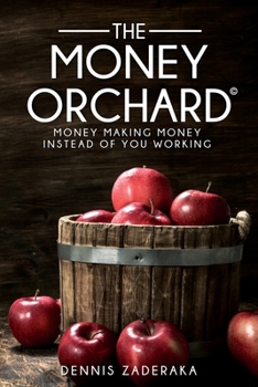 The Money Orchard: Money Making Money Instead of You Working
