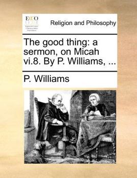 Paperback The good thing: a sermon, on Micah vi.8. By P. Williams, ... Book