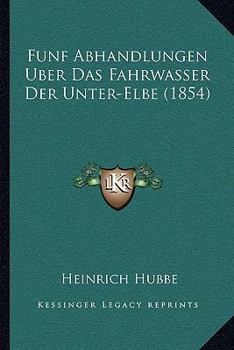 Paperback Funf Abhandlungen Uber Das Fahrwasser Der Unter-Elbe (1854) [German] Book