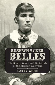 Paperback Bushwhacker Belles: The Sisters, Wives, and Girlfriends of the Missouri Guerrillas Book
