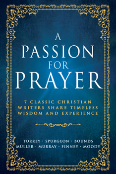Paperback Passion for Prayer: 7 Classic Christian Writers Share Timeless Wisdom and Experience (Reissue) Book