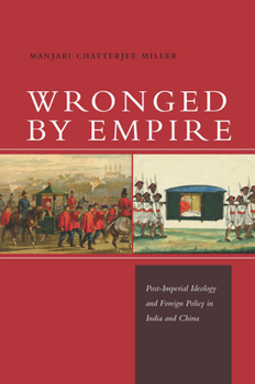 Hardcover Wronged by Empire: Post-Imperial Ideology and Foreign Policy in India and China Book