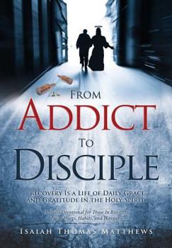 From Addict to Disciple: Recovery Is a Life of Daily Grace and Gratitude In the Holy Spirit