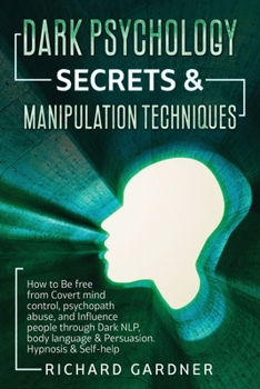 Paperback Dark Psychology Secrets & Manipulation Technique: How to Be Free from Covert Mind Control, Psychopath Abuse, and Influence People Through Dark Nlp, Bo Book