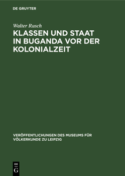 Hardcover Klassen Und Staat in Buganda VOR Der Kolonialzeit: Über Die Entwicklung Der Produktionsverhältnisse in Buganda Bis Zum Ende Des 19. Jahrhunderts Und D [German] Book