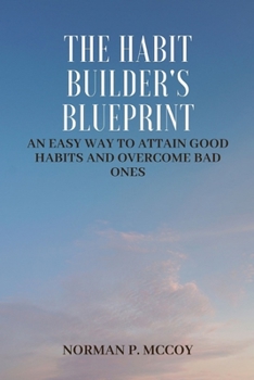 Paperback The Habit Builder's Blueprint: An Easy Way to Attain Good Habits and Overcome Bad Ones [Large Print] Book