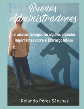 Paperback Buenos administradores de Dios: Un análisis teológico de algunos aspectos importantes sobre el liderazgo bíblico [Spanish] Book