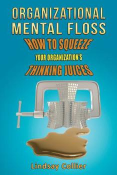 Paperback Organizational Mental Floss: How to Squeeze Your Organization's Thinking Juices Book