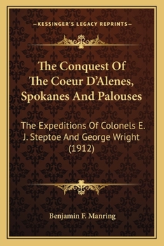 The Conquest Of The Coeur D'Alenes, Spokanes And Palouses: The Expeditions Of Colonels E. J. Steptoe And George Wright (1912)