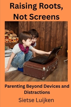 Paperback Raising Roots, Not Screens: Parenting Beyond Devices and Distractions Book