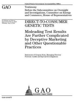 Direct-to-consumer genetic tests :misleading test results are further complicated by deceptive marketing and other questionable practices : testimony ... on Energy and Commerce, House of Repre