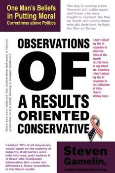 Paperback Observations of a Results Oriented Conservative: One Man's Beliefs in Putting Moral Correctness above Politics Book