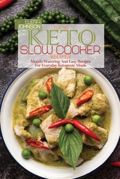 Top 50 Keto Slow Cooker Recipes: Mouth-Watering And Easy Recipes For Everyday Ketogenic Meals