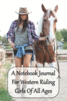 A Notebook Journal For Western Riding Girls Of All Ages: Just a Cowgirl Who Loves Horses Convenient 6 by 9 Size