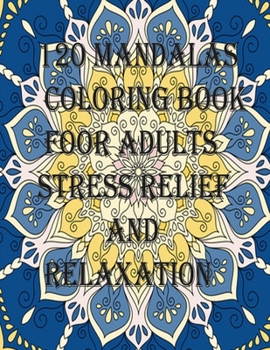 Paperback 120 Mandalas coloring book foOr adults Stress Relief and Relaxation: An Adult Coloring Book Featuring 120 of the World's Most Beautiful Mandalas for S Book