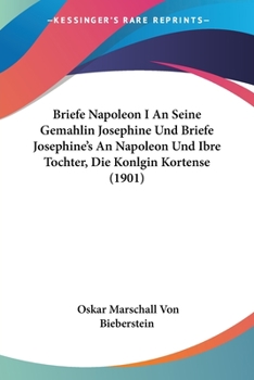 Paperback Briefe Napoleon I An Seine Gemahlin Josephine Und Briefe Josephine's An Napoleon Und Ibre Tochter, Die Konlgin Kortense (1901) Book