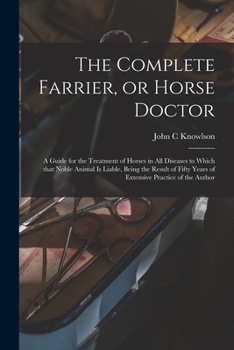 Paperback The Complete Farrier, or Horse Doctor [microform]: a Guide for the Treatment of Horses in All Diseases to Which That Noble Animal is Liable, Being the Book