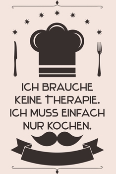 Paperback Ich brauche keine Therapie Ich muss einfach nur kochen: Kochbuch Rezepte-Buch liniert DinA 5, um eigene Rezepte und Lieblings-Gerichte zu notieren f?r [German] Book