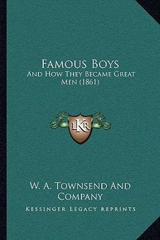 Famous Boys: And How They Became Great Men