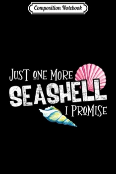 Composition Notebook: Just One More Seashell I Promise Beach Conch Collector Gift  Journal/Notebook Blank Lined Ruled 6x9 100 Pages
