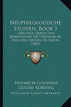 Neuphilologische Studien, Book 1: Uber Sage, Quelle Und Komposition Des Chevalier Au Lyon Des Crestien De Troyes (1883)