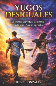 Paperback Yugos Desiguales: La trampa espiritual de unirse con lo que Dios no aprueba [Spanish] Book