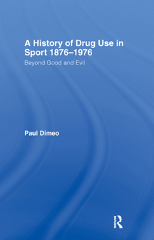 Hardcover A History of Drug Use in Sport: 1876 - 1976: Beyond Good and Evil Book