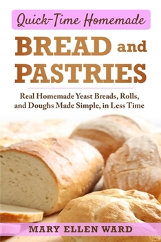 Paperback Quick-Time Homemade Bread and Pastries: Real Homemade Yeast Breads, Rolls, and Doughs Made Simple, in Less Time Book
