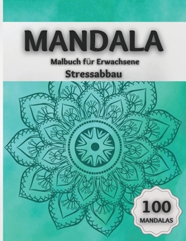 Paperback Mandala Malbuch f?r Erwachsene Stressabbau: Erstaunliche Ausmalbilder mit 100 Wundersch?nen Mandalas, die das Gehirn Entspannen und die Seele Beruhige [German] Book