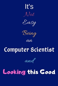 Paperback It's Not Easy Being A Computer Scientist and Looking This Good: Blank-Lined Journal/Notebook/Diary for Computer Scientists & STEM Students - Cool Birt Book