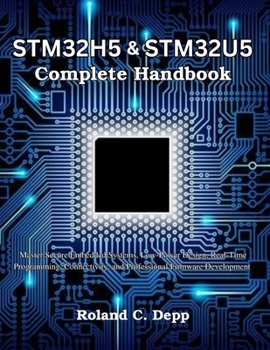 Paperback STM32H5 & STM32U5 Complete Handbook: Master Secure Embedded Systems, Low-Power Design, Real-Time Programming, Connectivity, and Professional Firmware Book