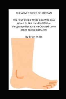 The Adventures of Jordan: The Four-Stripe White Belt Who Was About to Get Handled With a Vengeance Because He Cracked Lame Jokes on His Instructor (BJJ Aventures)