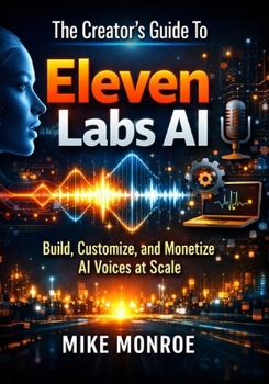 Paperback The Creator's Guide To Eleven Labs Ai: Build, Customize, and Monetize AI Voices at Scale Book