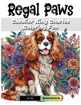 Regal Paws: Cavalier King Charles Coloring Fun: Wonderful for Spaniel Fans, Great Gift for Dog Lovers