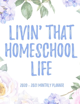 Livin' That Homeschool Life 2020 - 2021 Monthly Planner: 2 Year Monthly Floral Academic Calendar Planner & Journal