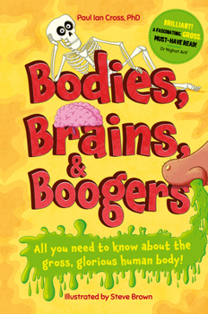 Hardcover Bodies, Brains and Boogers: All You Need to Know about the Gross, Glorious Human Body! Book