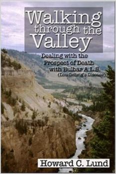 Paperback Walking Through the Valley - Dealing with the Prospects of Death with Bulbar A.L.S. (Lou Gehrig's Disease) Book