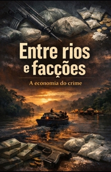 Entre Rios e Facções: A Economia do Crime (Portuguese Edition)