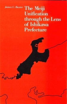 The Meiji Unification through the Lens of Ishikawa Prefecture (Harvard East Asian Monographs) - Book #165 of the Harvard East Asian Monographs