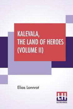 Paperback Kalevala, The Land Of Heroes (Volume II): Translated By William Forsell Kirby, Edited By Ernest Rhys Book