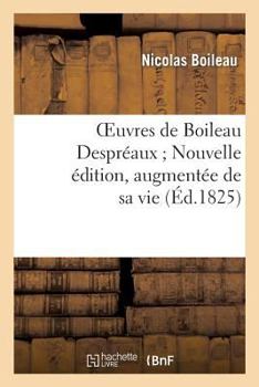 Paperback Oeuvres de Boileau Despréaux Nouvelle Édition, Augmentée de Sa Vie (Éd.1825) [French] Book