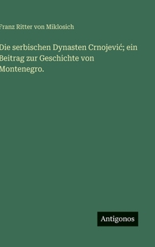 Die serbischen Dynasten Crnojevic; ein Beitrag zur Geschichte von Montenegro.
