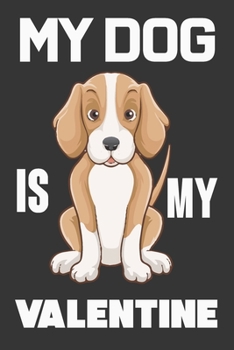 My Dog Is My Valentine : Valentine Gift, Best Gift for Man and Women Who Are Dog Lover