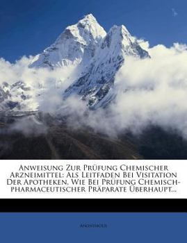 Paperback Anweisung Zur Pr?fung Chemischer Arzneimittel: ALS Leitfaden Bei Visitation Der Apotheken, Wie Bei Pr?fung Chemisch-Pharmaceutischer Pr?parate ?berhau [German] Book