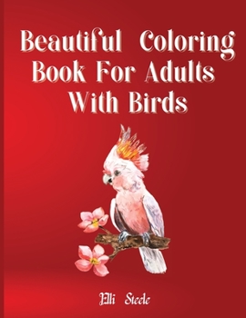 Beautiful Coloring Book for Adults With Birds: Amazing birds coloring book for stress relieving with gorgeus bird designs.